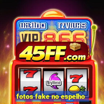 fotos fake no espelho